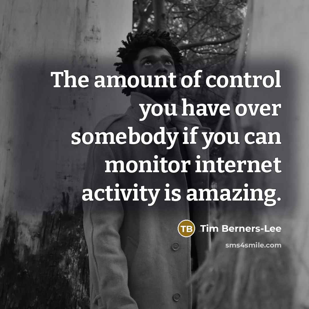 “The amount of control you have over somebody if you…” quote by Tim Berners-Lee