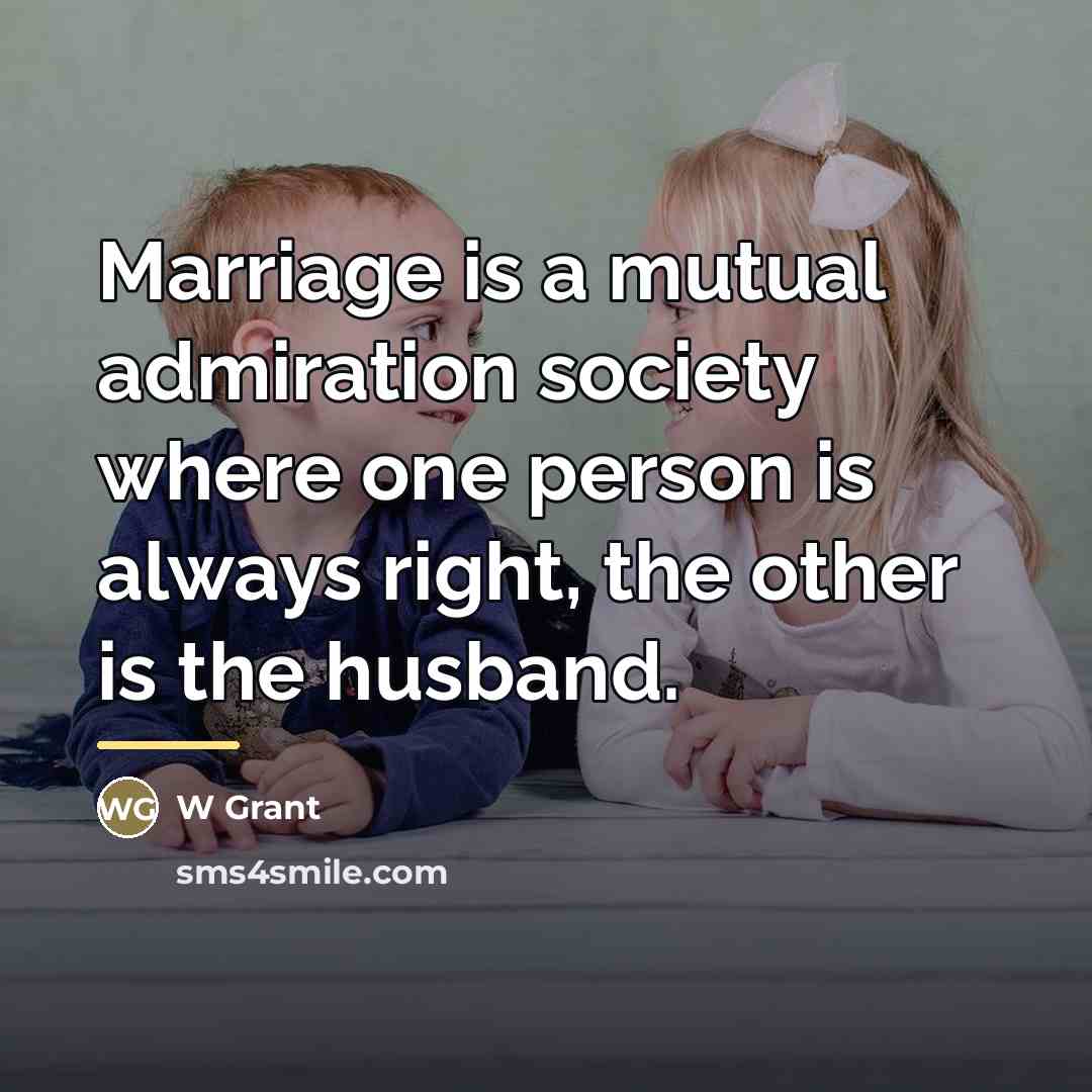 “Marriage is a mutual admiration society where one person is…” quote by Anonymous