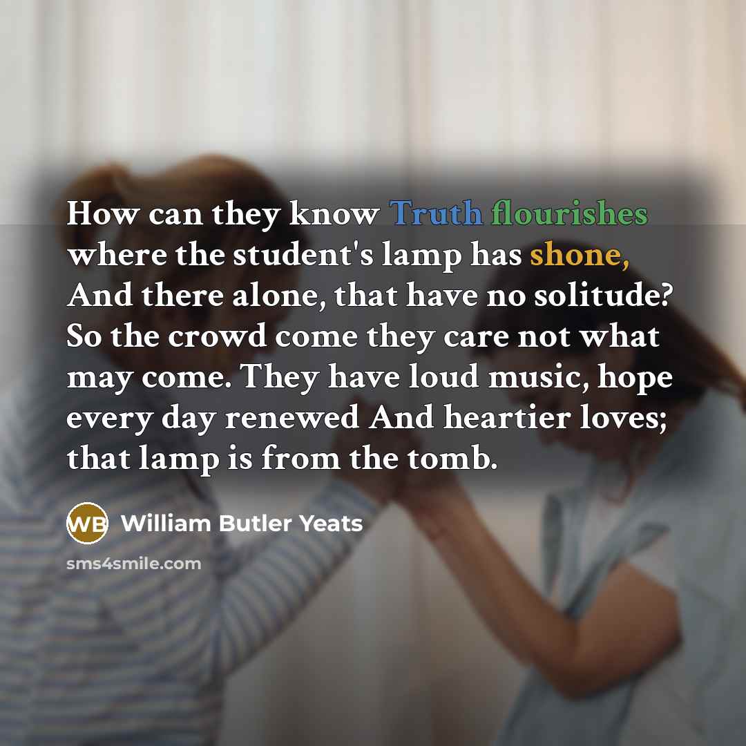 “How can they know Truth flourishes where the student's lamp…” quote by William Butler Yeats