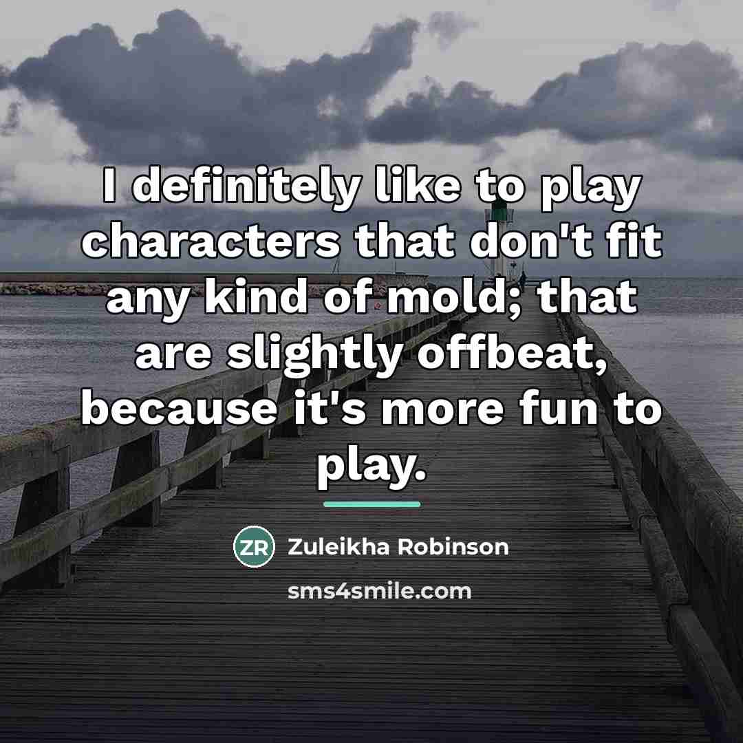 “I definitely like to play characters that don't fit any…” quote by Zuleikha Robinson
