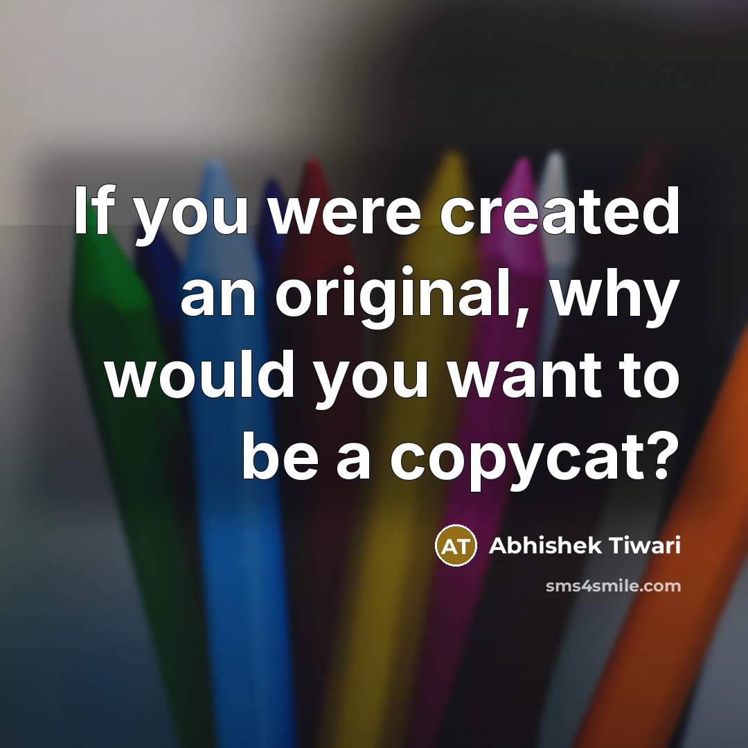“If you were created an original, why would you want…” quote by Abhishek Tiwari