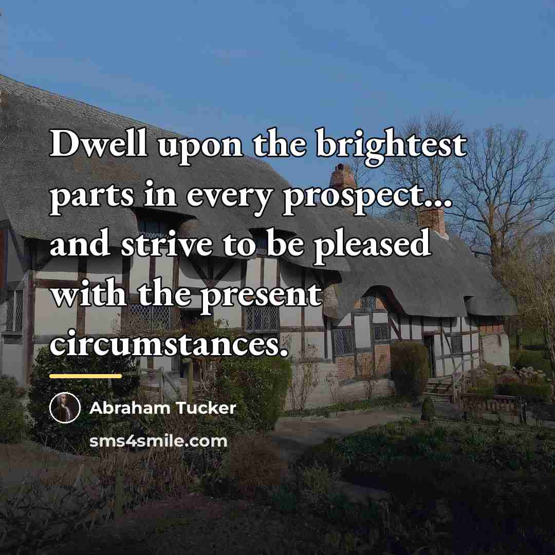 “Dwell upon the brightest parts in every prospect... and strive…” quote by Abraham Tucker