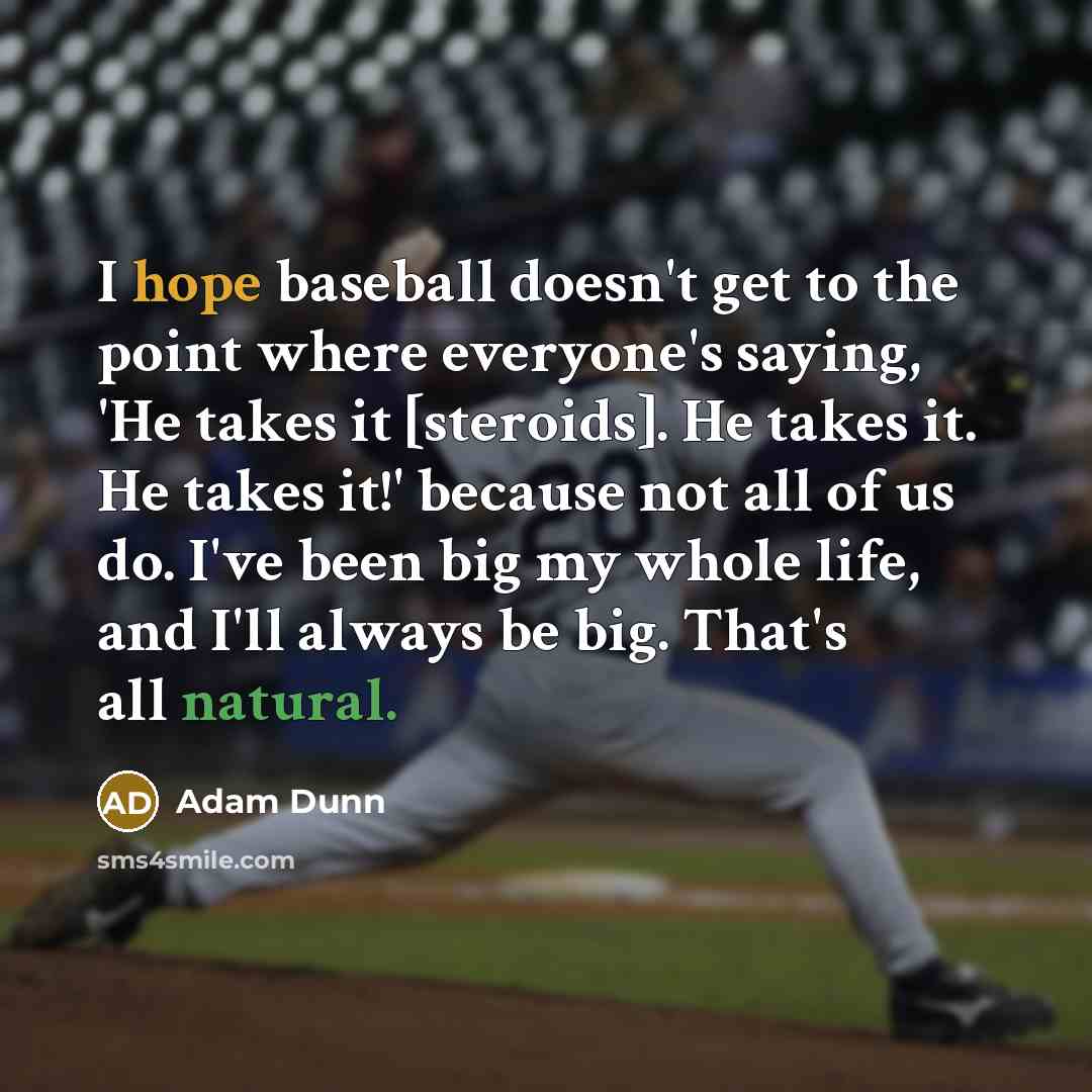 “I hope baseball doesn't get to the point where everyone's…” quote by Adam Dunn