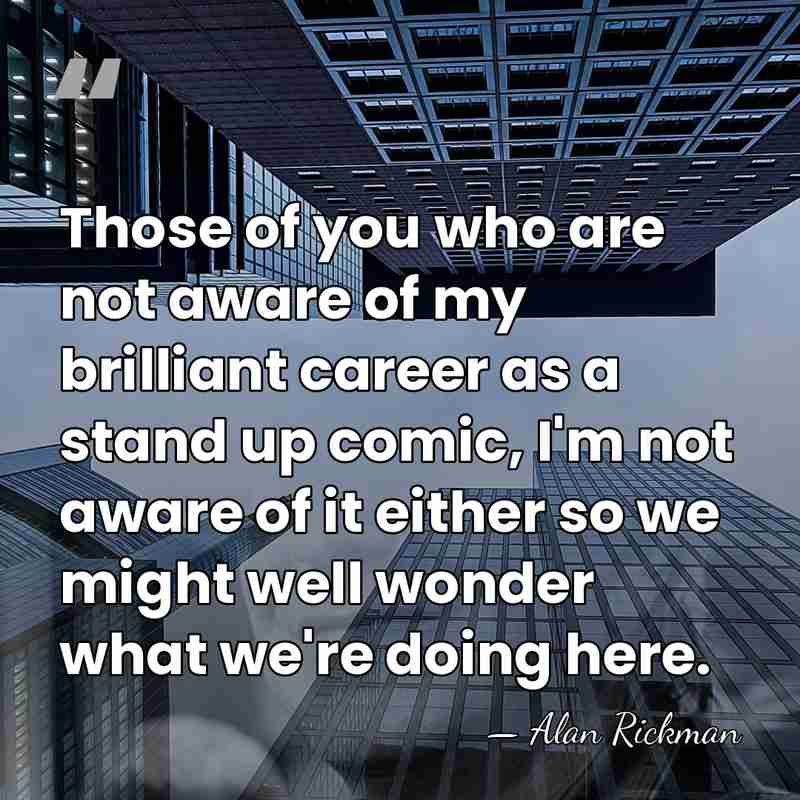 Those of you who are not aware of my brilliant career as&hellip; - Alan Rickman
