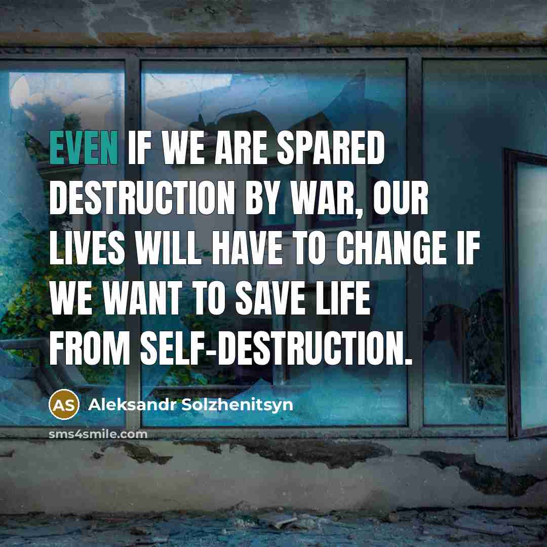 “Even if we are spared destruction by war, our lives…” quote by Aleksandr Solzhenitsyn