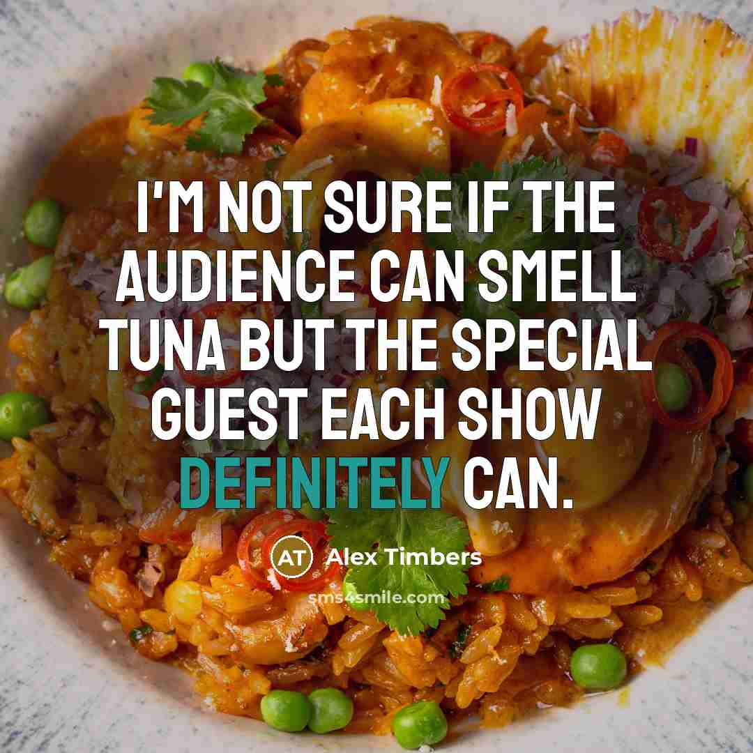 “I'm not sure if the audience can smell tuna but…” quote by Alex Timbers