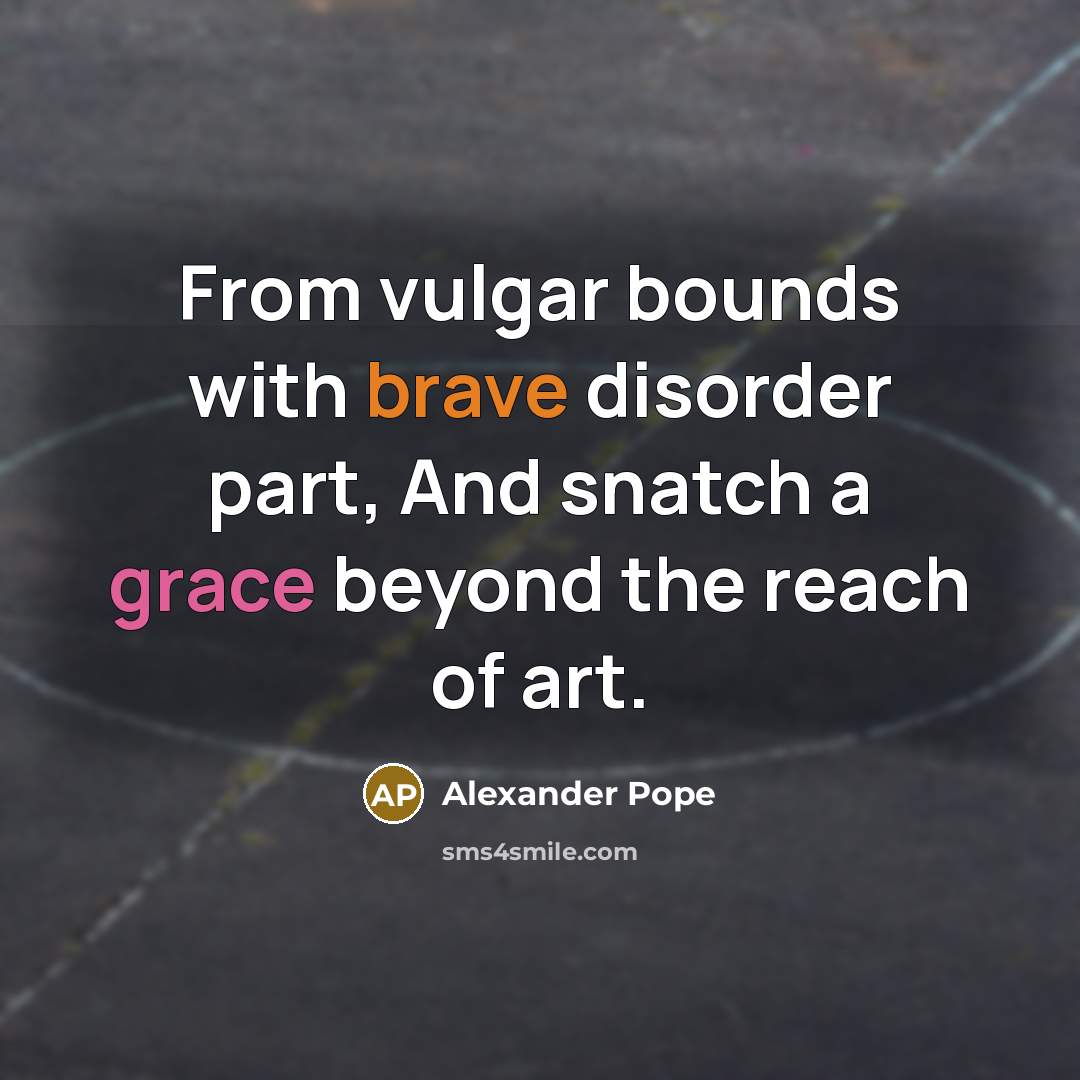 “From vulgar bounds with brave disorder part, And snatch a…” quote by Alexander Pope
