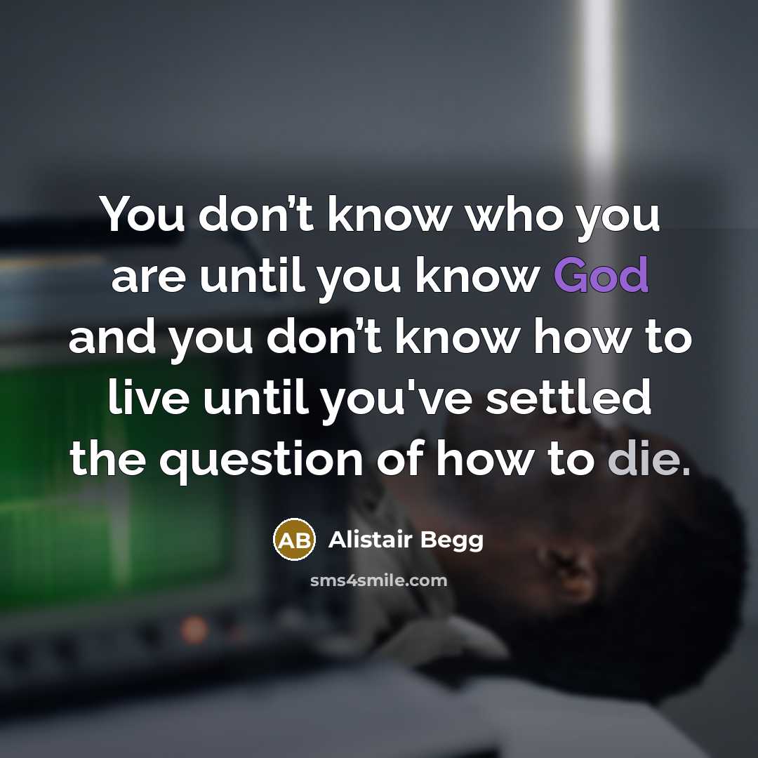“You don’t know who you are until you know God…” quote by Alistair Begg