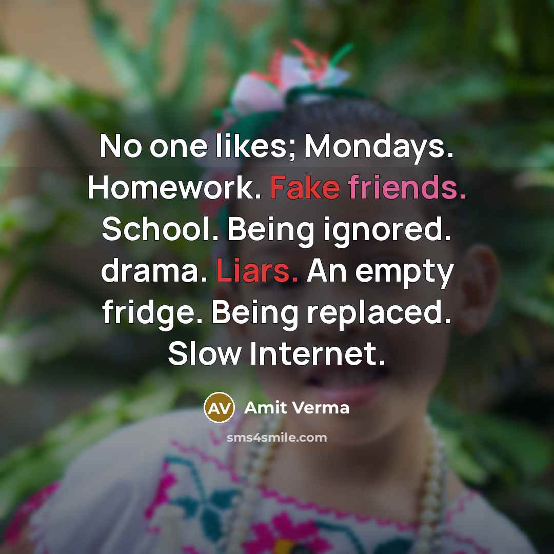 “No one likes; Mondays. Homework. Fake friends. School. Being ignored.…” quote by Amit Verma