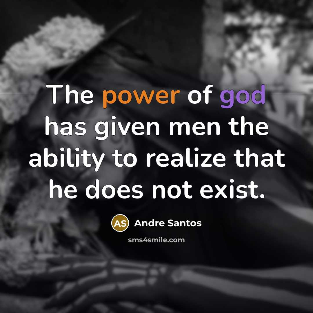 “The power of god has given men the ability to realize that he does not exist.” quote by Andre Santos