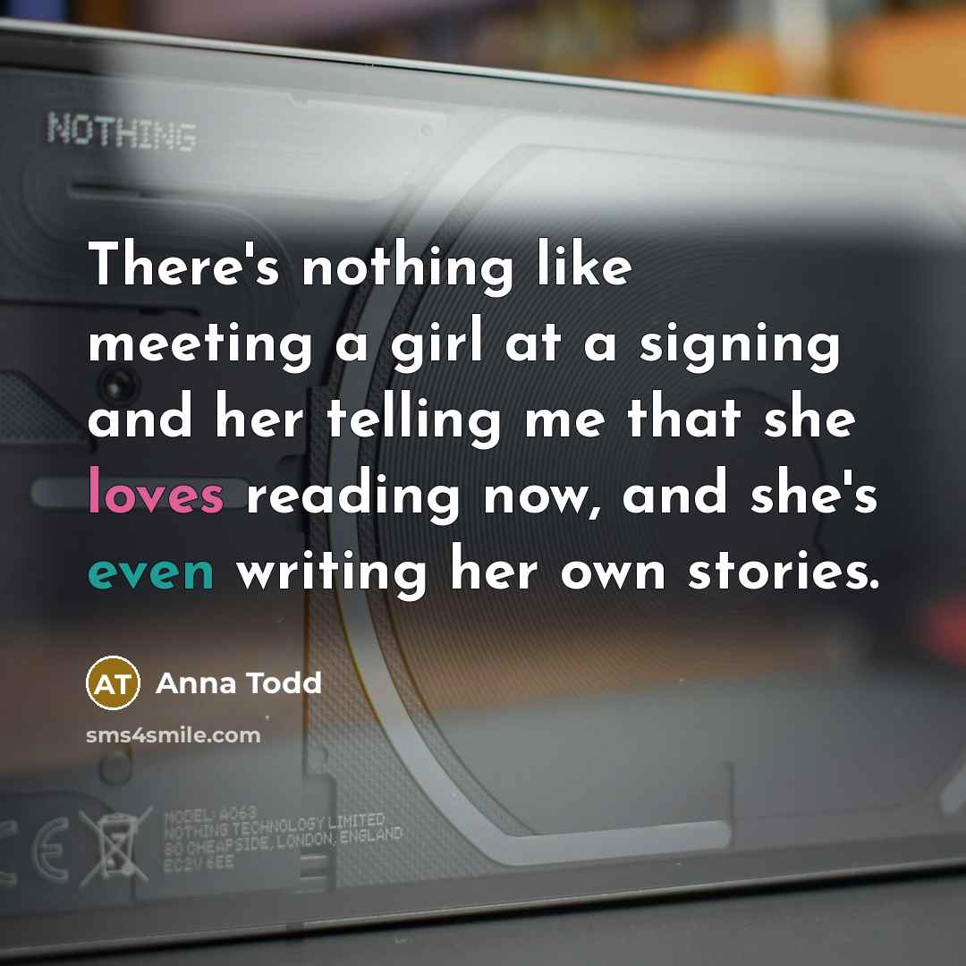 “There's nothing like meeting a girl at a signing and…” quote by Anna Todd