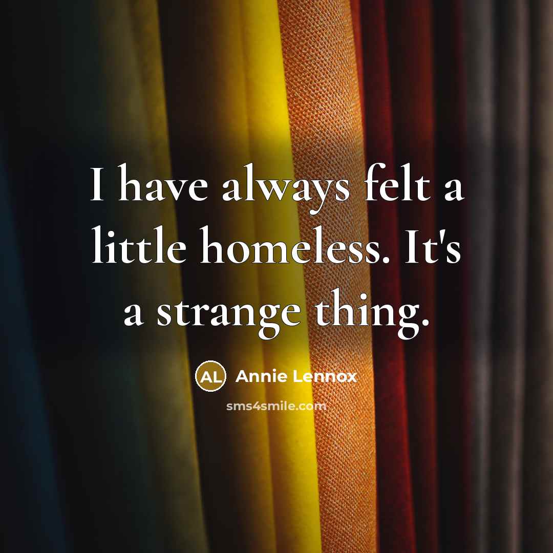 “I have always felt a little homeless. It's a strange…” quote by Annie Lennox