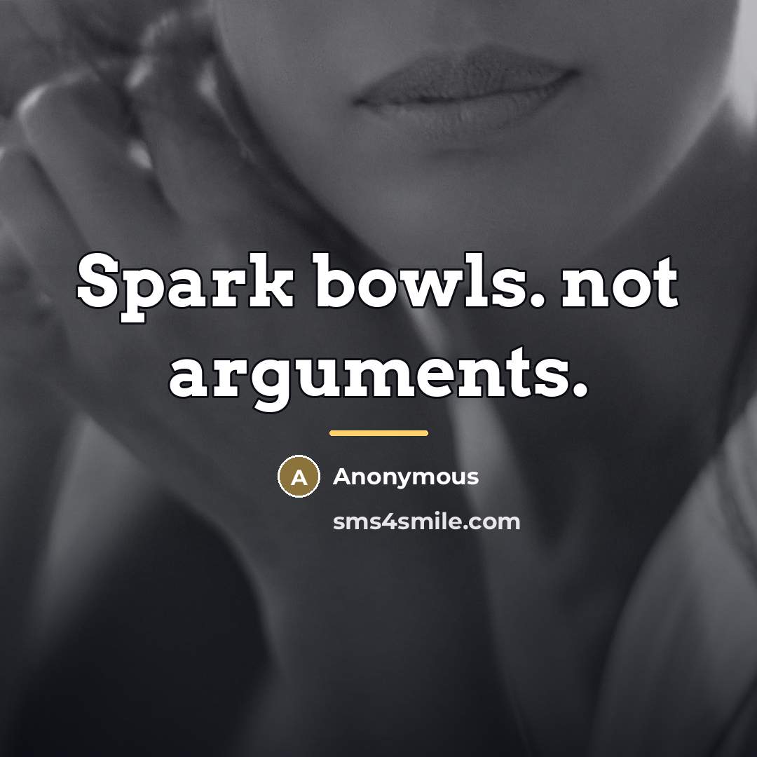 “Spark bowls. not arguments.…” quote by Anonymous