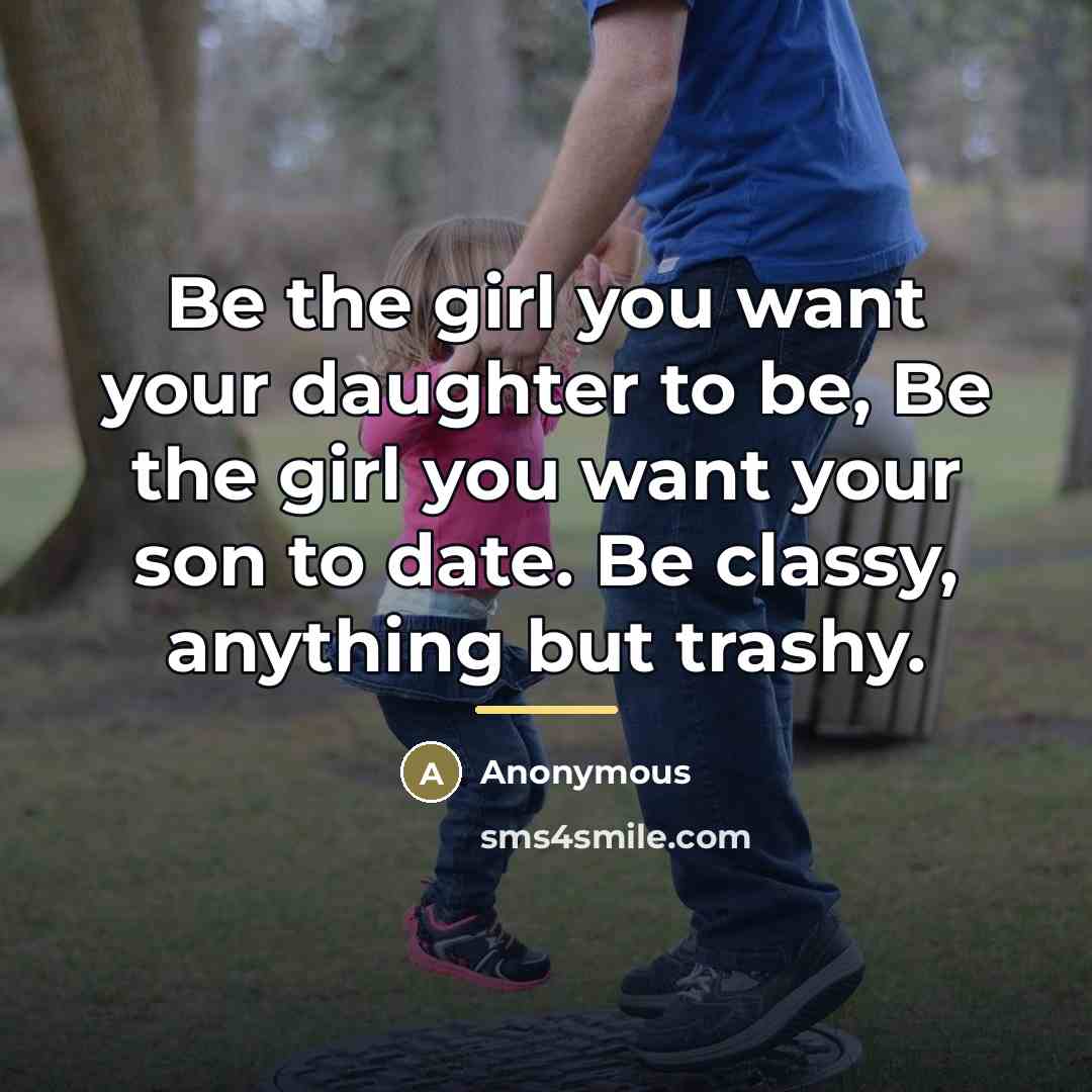 “Be the girl you want your daughter to be, Be…” quote by Anonymous