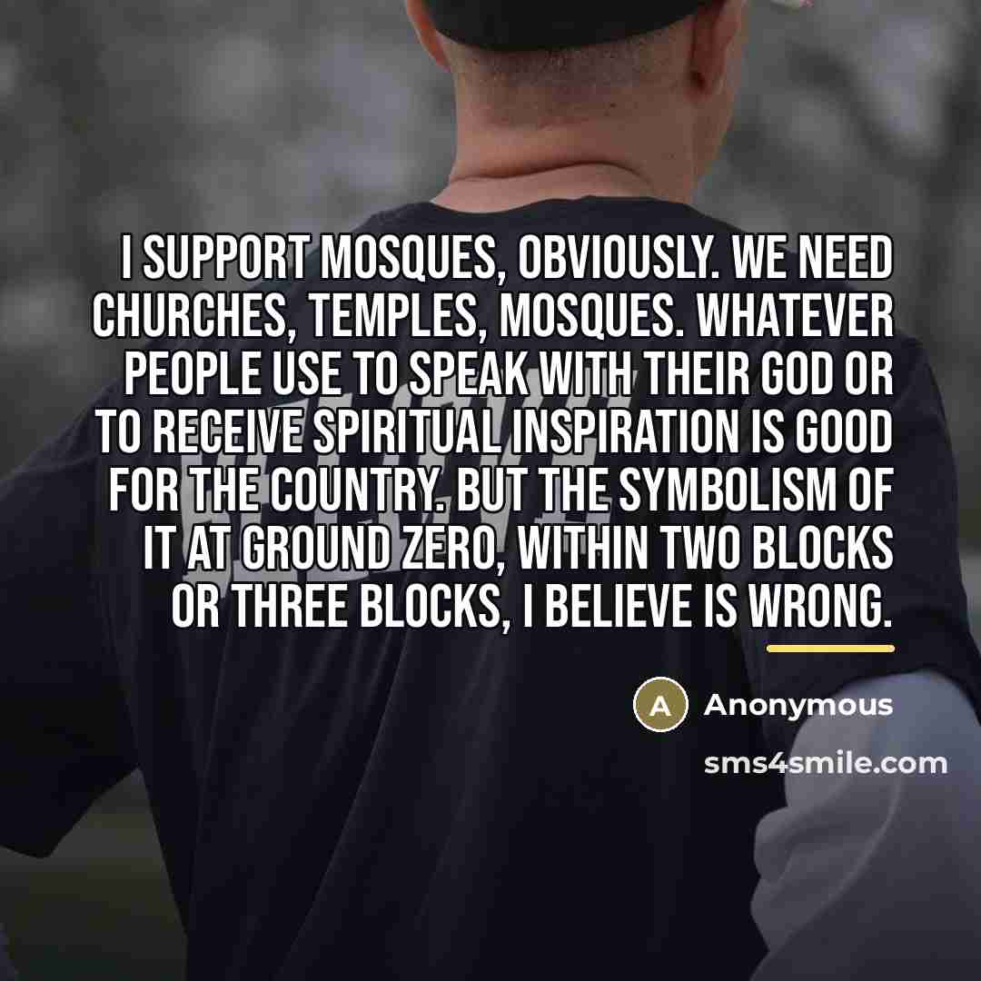 “I support mosques, obviously. We need churches, temples, mosques. Whatever…” quote by Anonymous