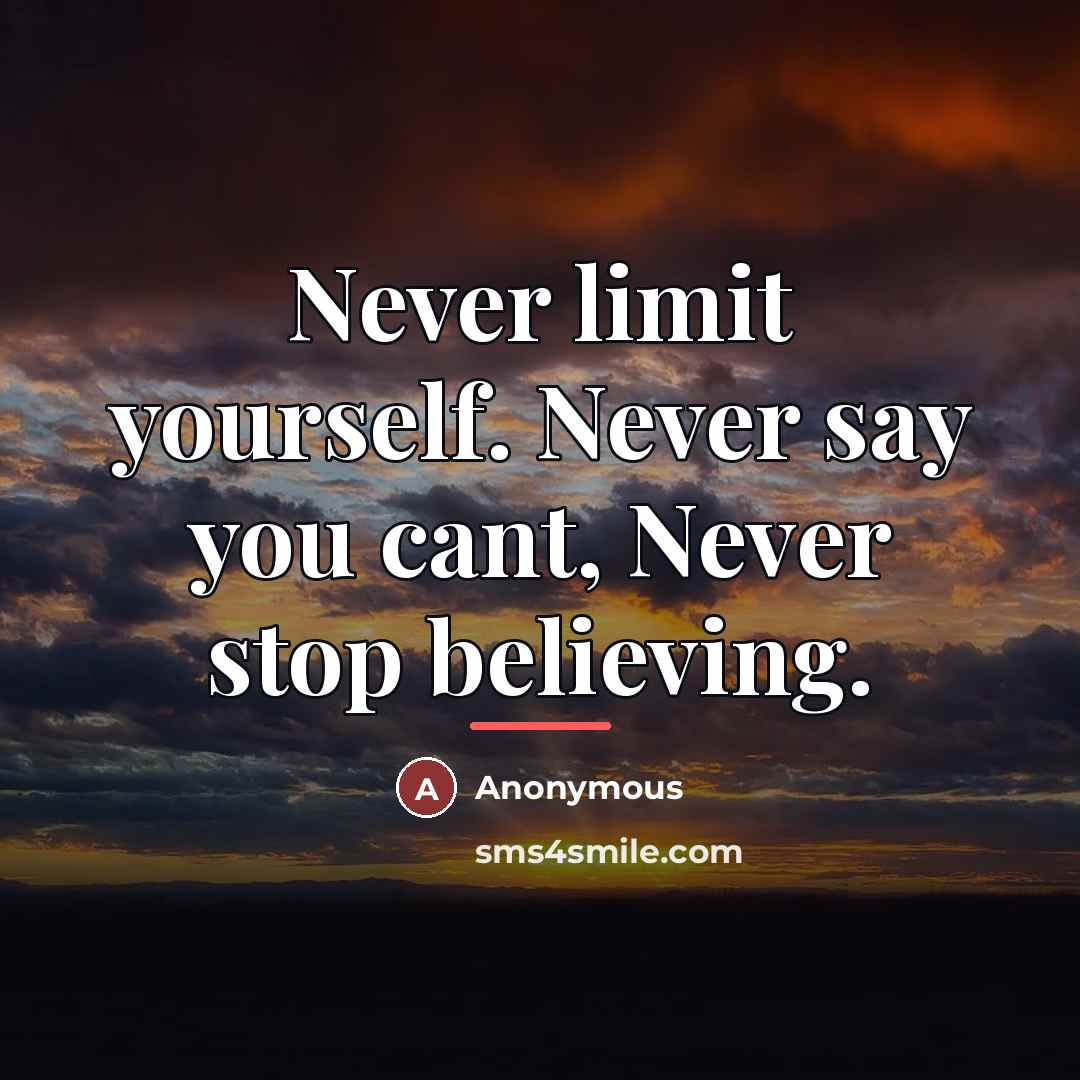 “Never limit yourself. Never say you cant, Never stop believing.…” quote by Anonymous