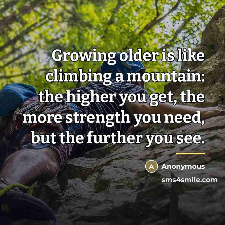 “Growing older is like climbing a mountain: the higher you…” quote by Anonymous