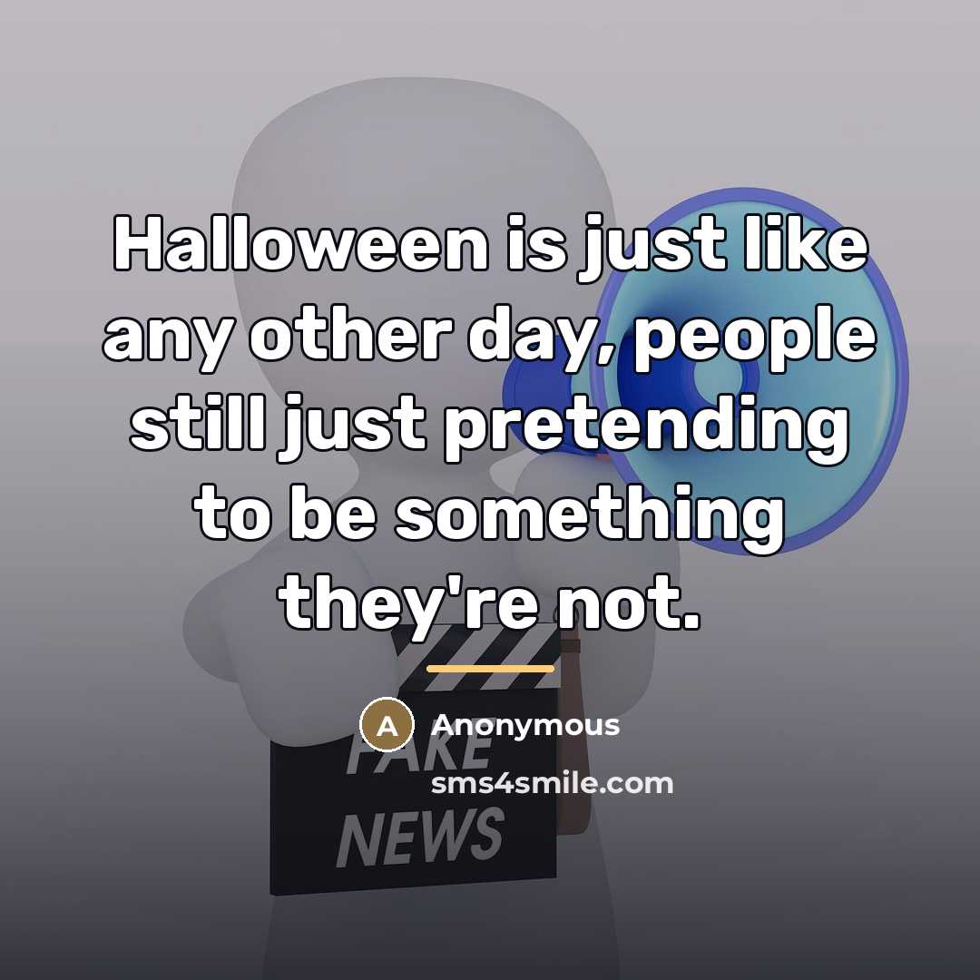 “Halloween is just like any other day, people still just…” quote by Anonymous