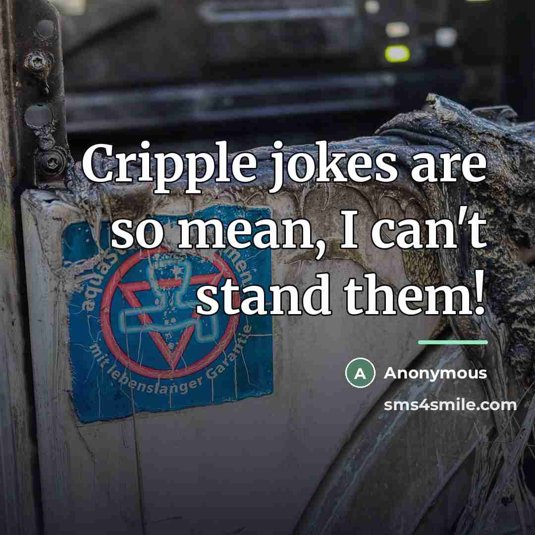 “Cripple jokes are so mean, I can't stand them!…” quote by Anonymous