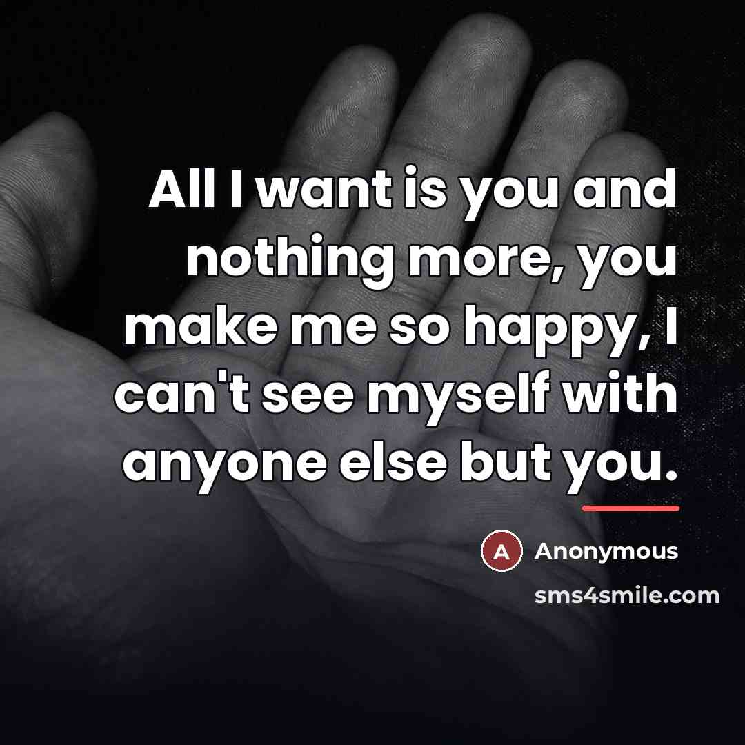 “All I want is you and nothing more, you make…” quote by Anonymous
