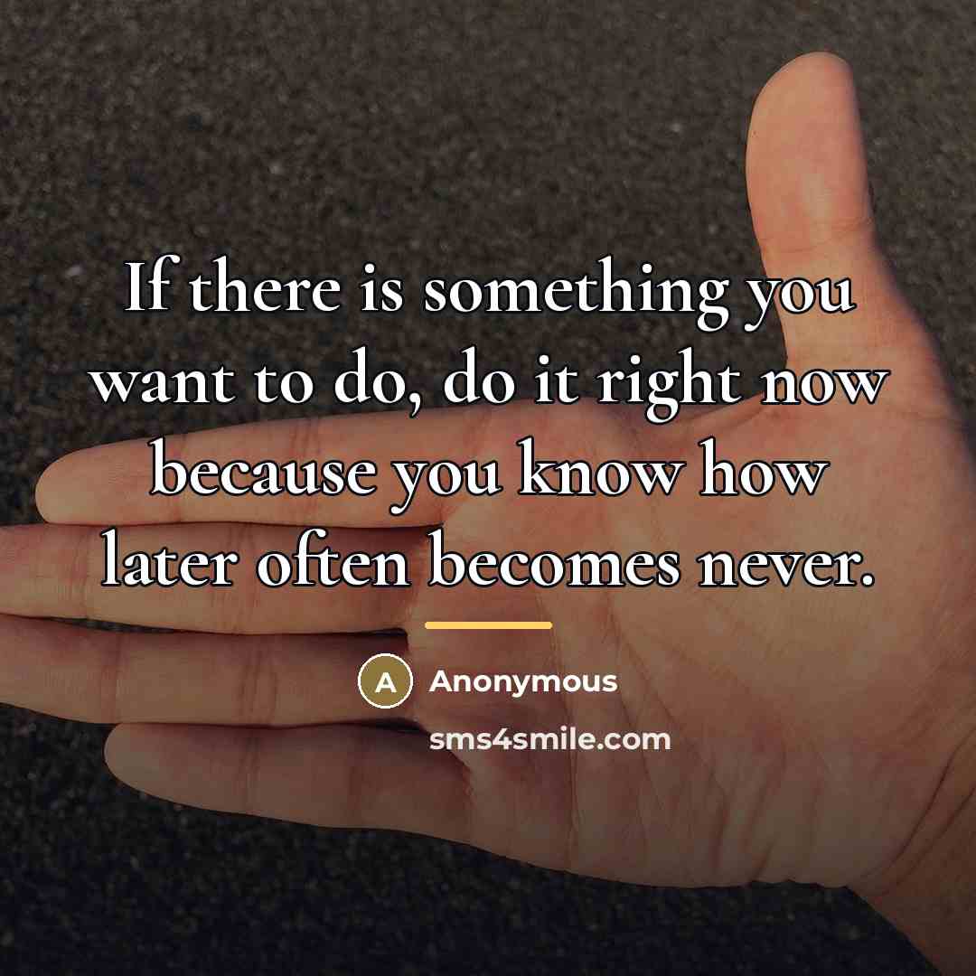 “If there is something you want to do, do it…” quote by Anonymous