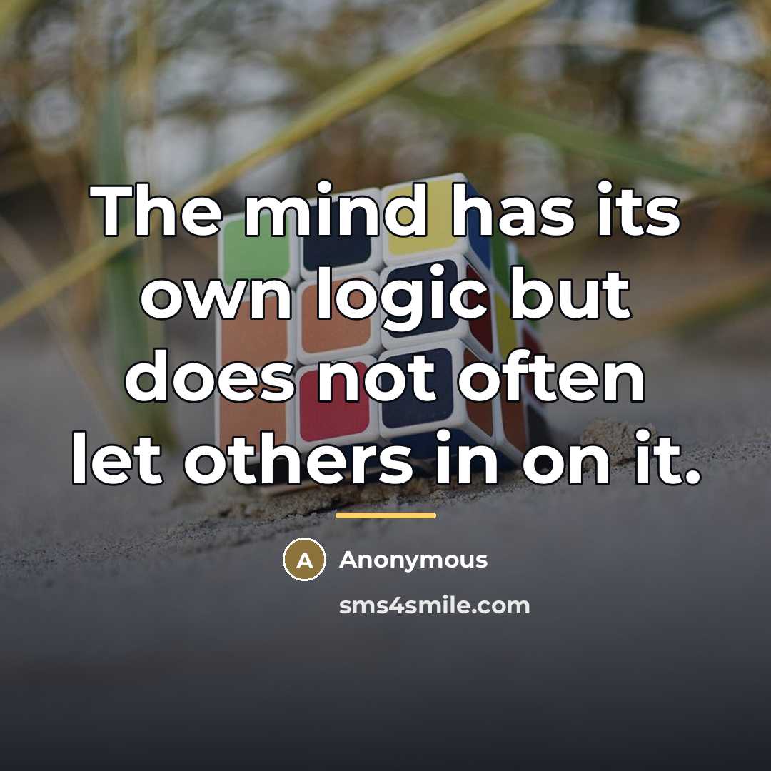 “The mind has its own logic but does not often…” quote by Anonymous