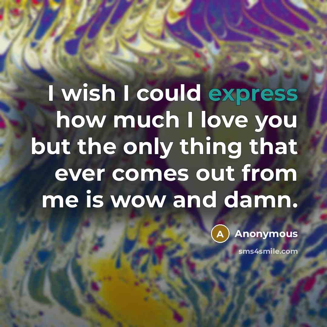 “I wish I could express how much I love you…” quote by Anonymous