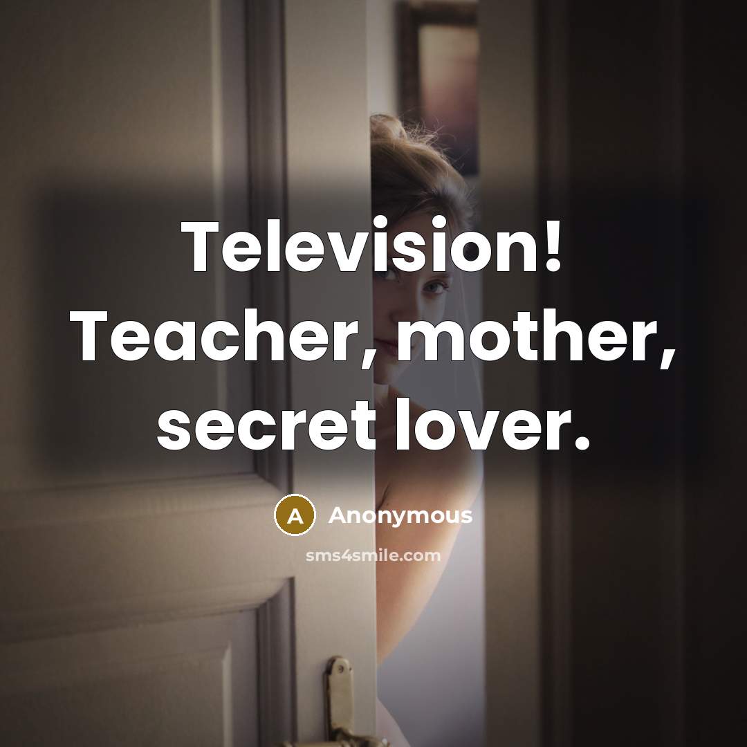 “Television! Teacher, mother, secret lover.…” quote by Anonymous