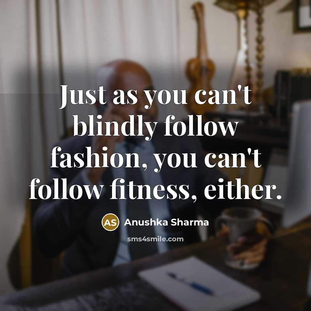 “Just as you can't blindly follow fashion, you can't follow…” quote by Anushka Sharma