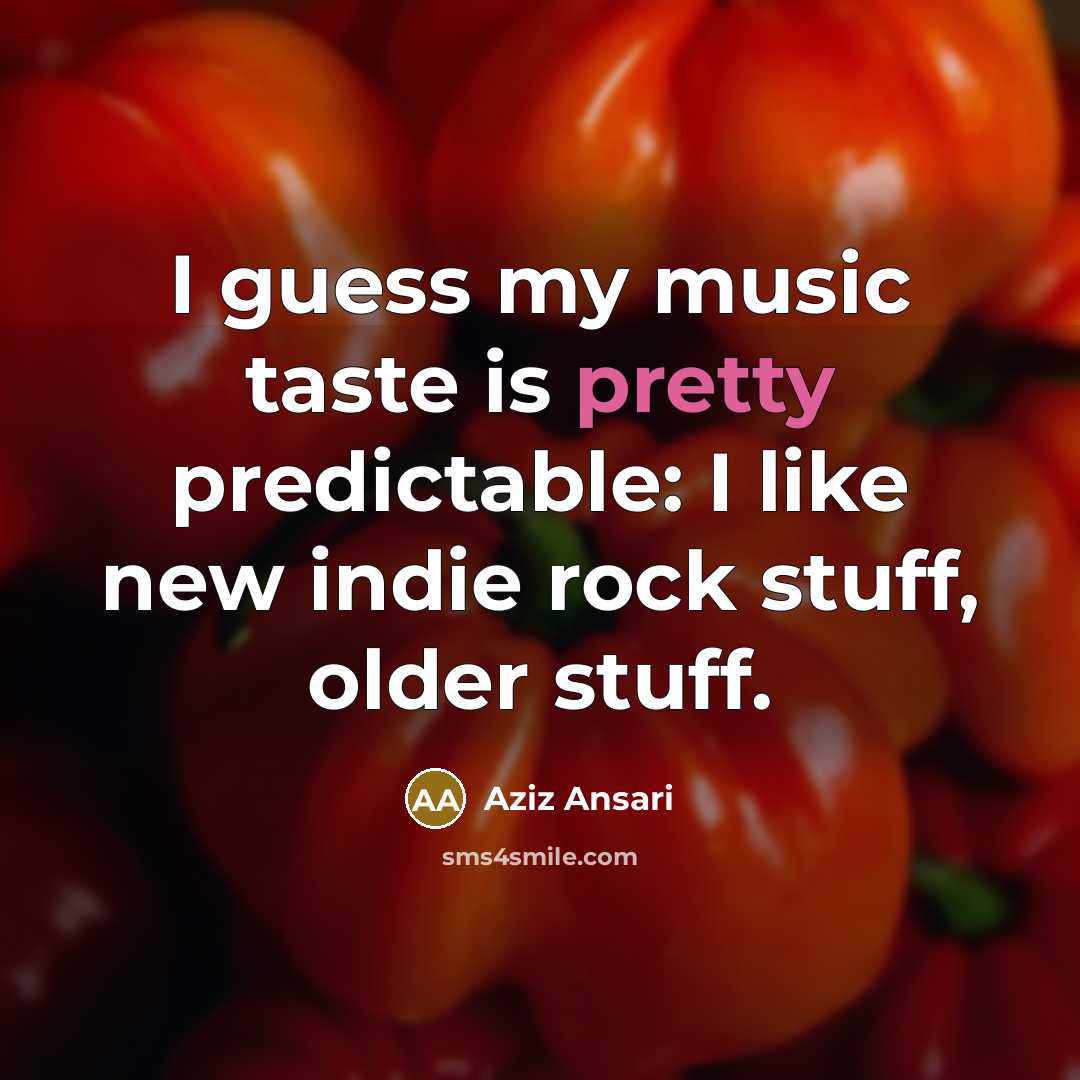 “I guess my music taste is pretty predictable: I like…” quote by Aziz Ansari