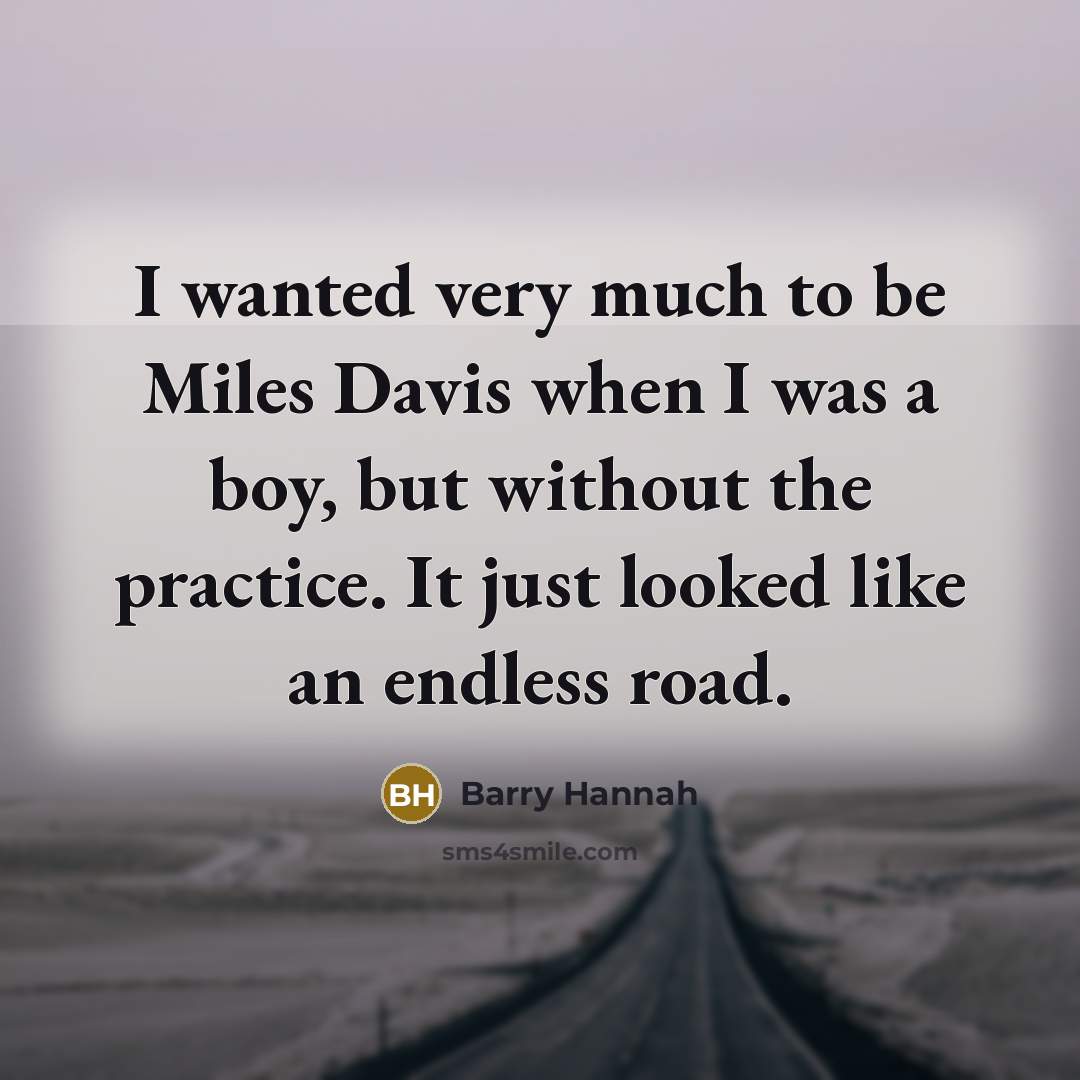 “I wanted very much to be Miles Davis when I…” quote by Barry Hannah