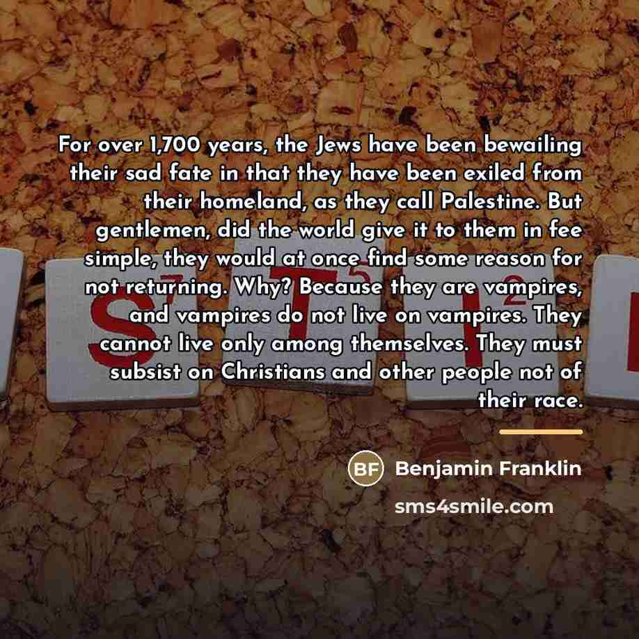 “For over 1,700 years, the Jews have been bewailing their…” quote by Benjamin Franklin