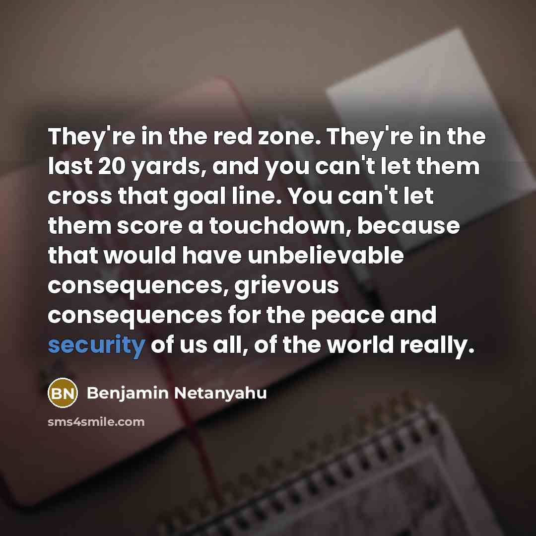 “They're in the red zone. They're in the last 20…” quote by Benjamin Netanyahu