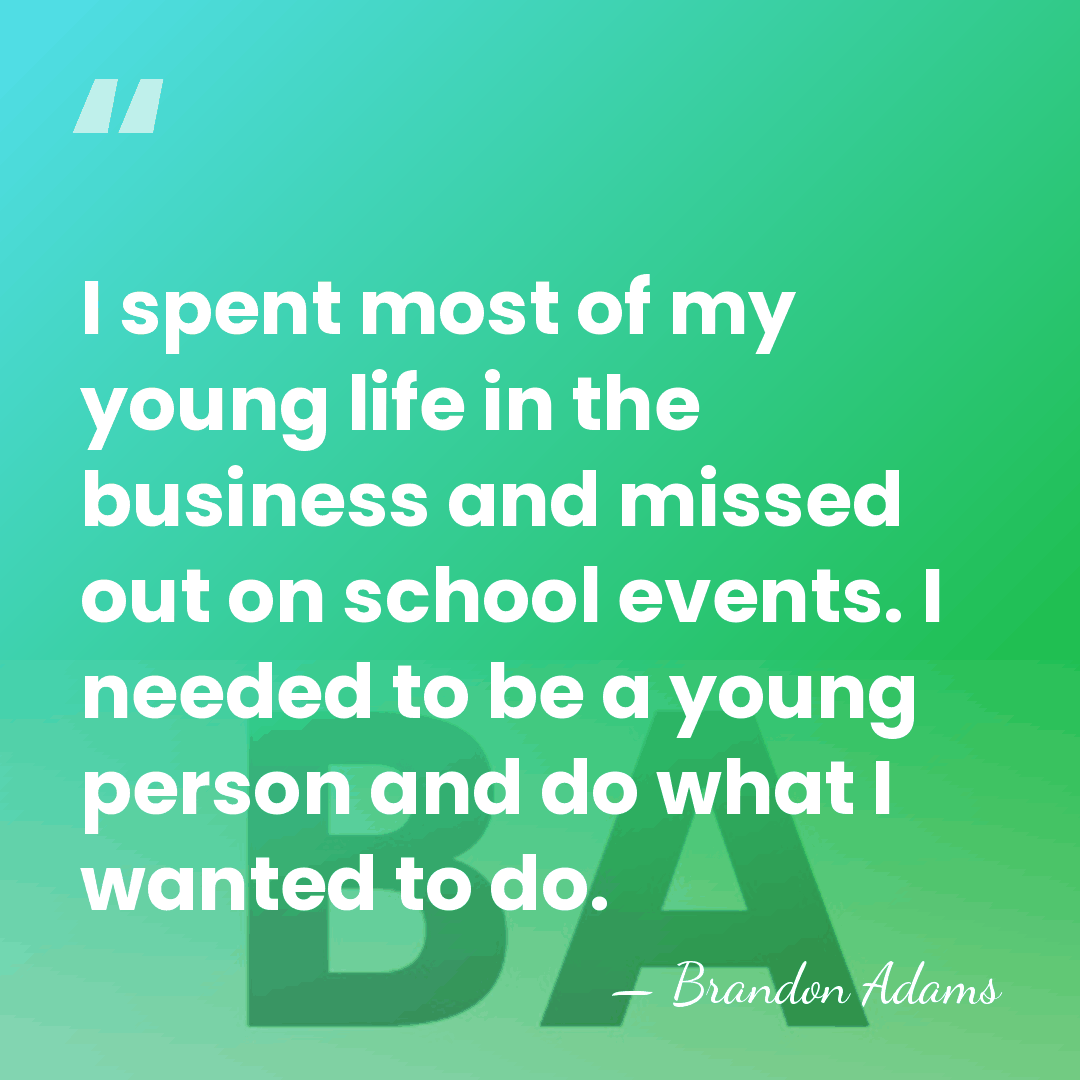 I spent most of my young life in the business and missed&hellip; - Brandon Adams