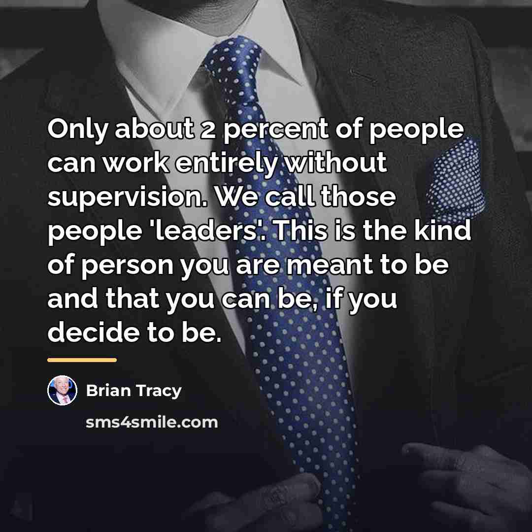 “Only about 2 percent of people can work entirely without…” quote by Brian Tracy