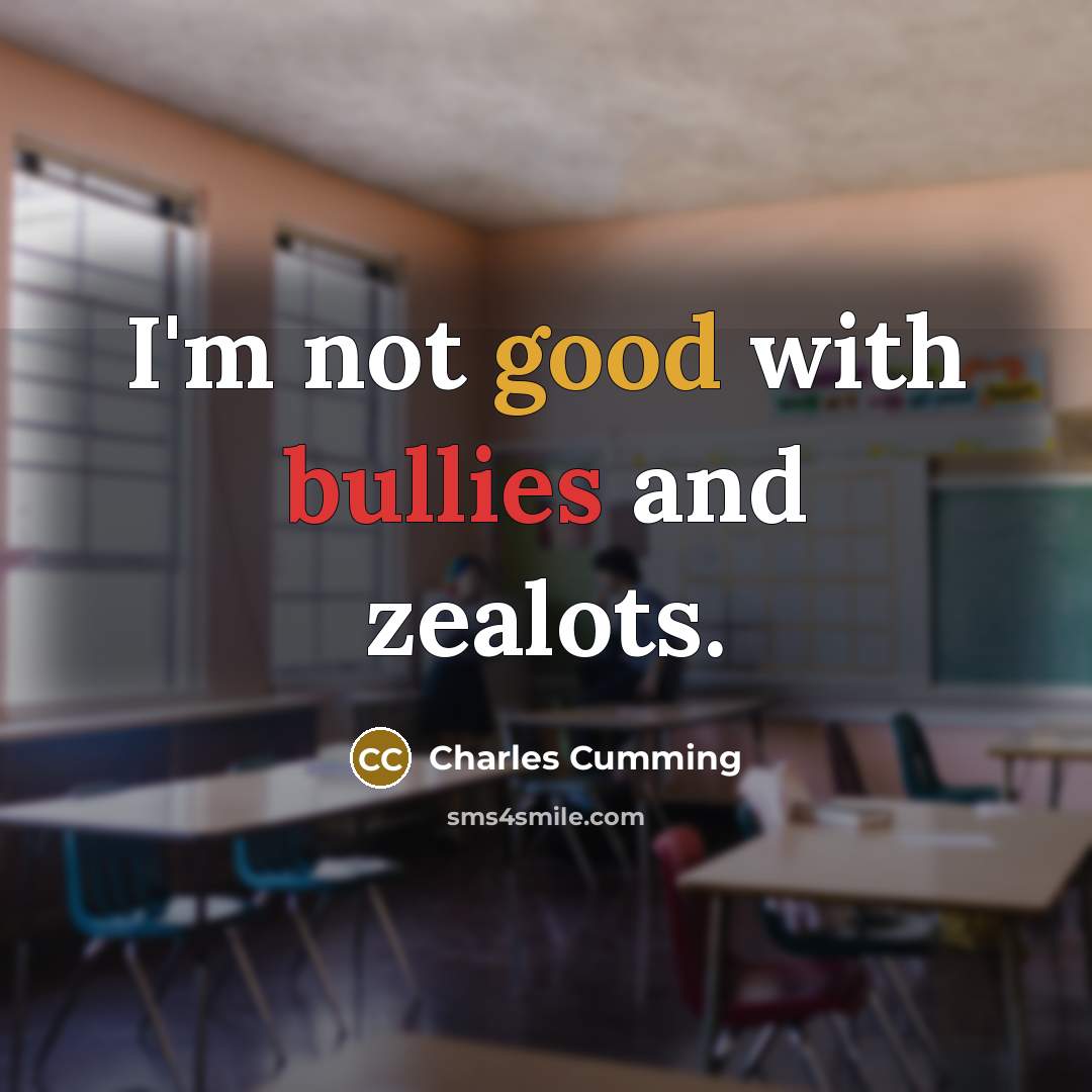 “I'm not good with bullies and zealots.” quote by Charles Cumming