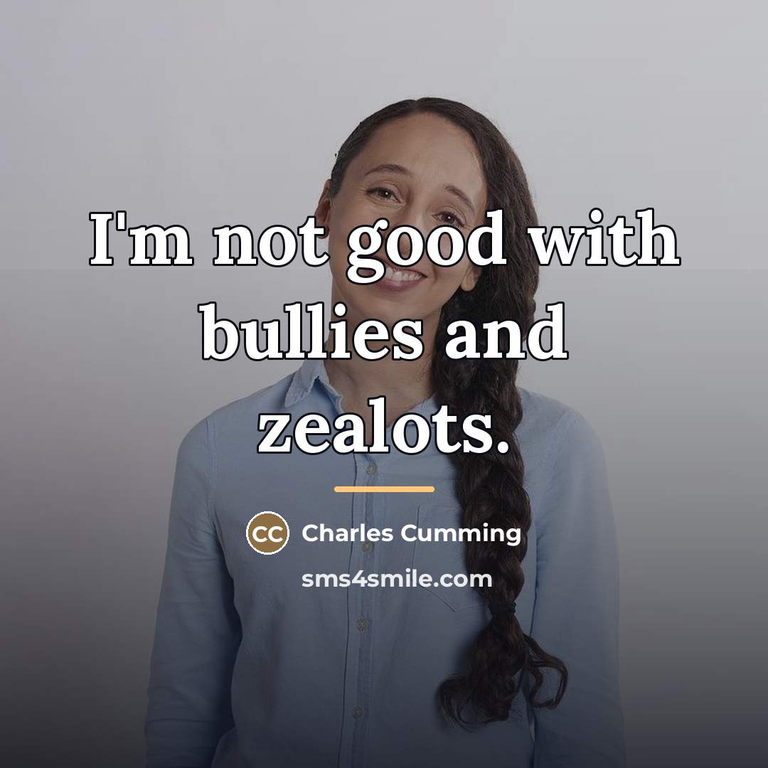 “I'm not good with bullies and zealots.…” quote by Charles Cumming