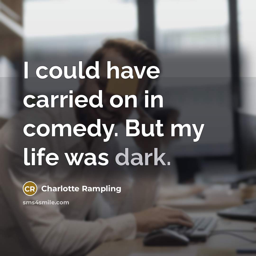 “I could have carried on in comedy. But my life…” quote by Charlotte Rampling