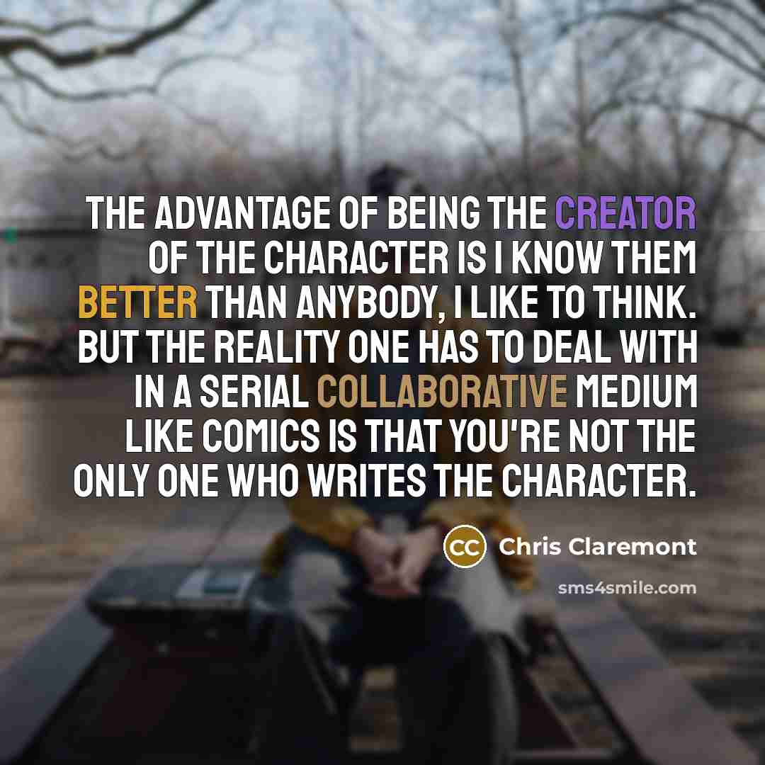 “The advantage of being the creator of the character is…” quote by Chris Claremont