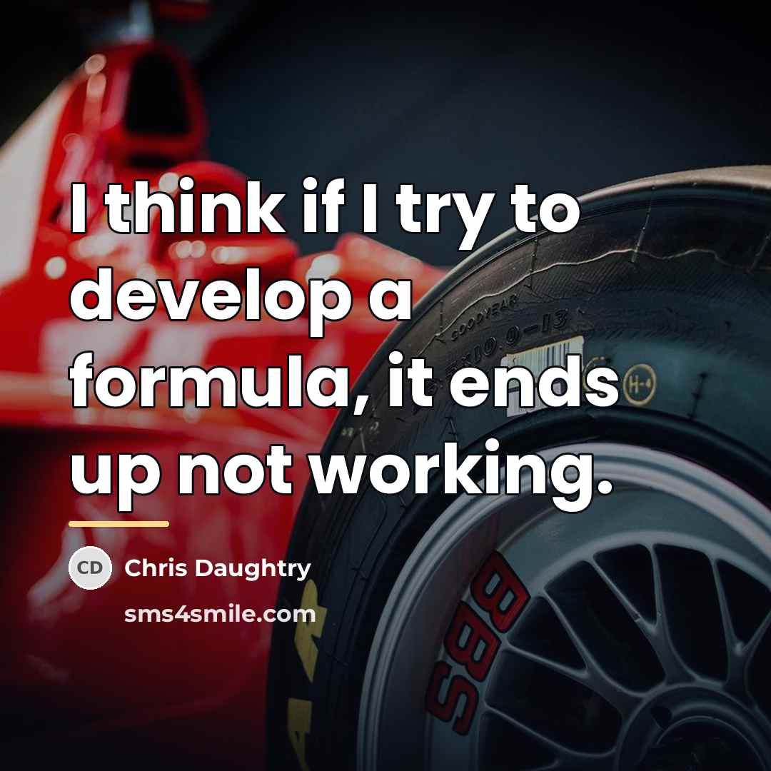 “I think if I try to develop a formula, it…” quote by Chris Daughtry
