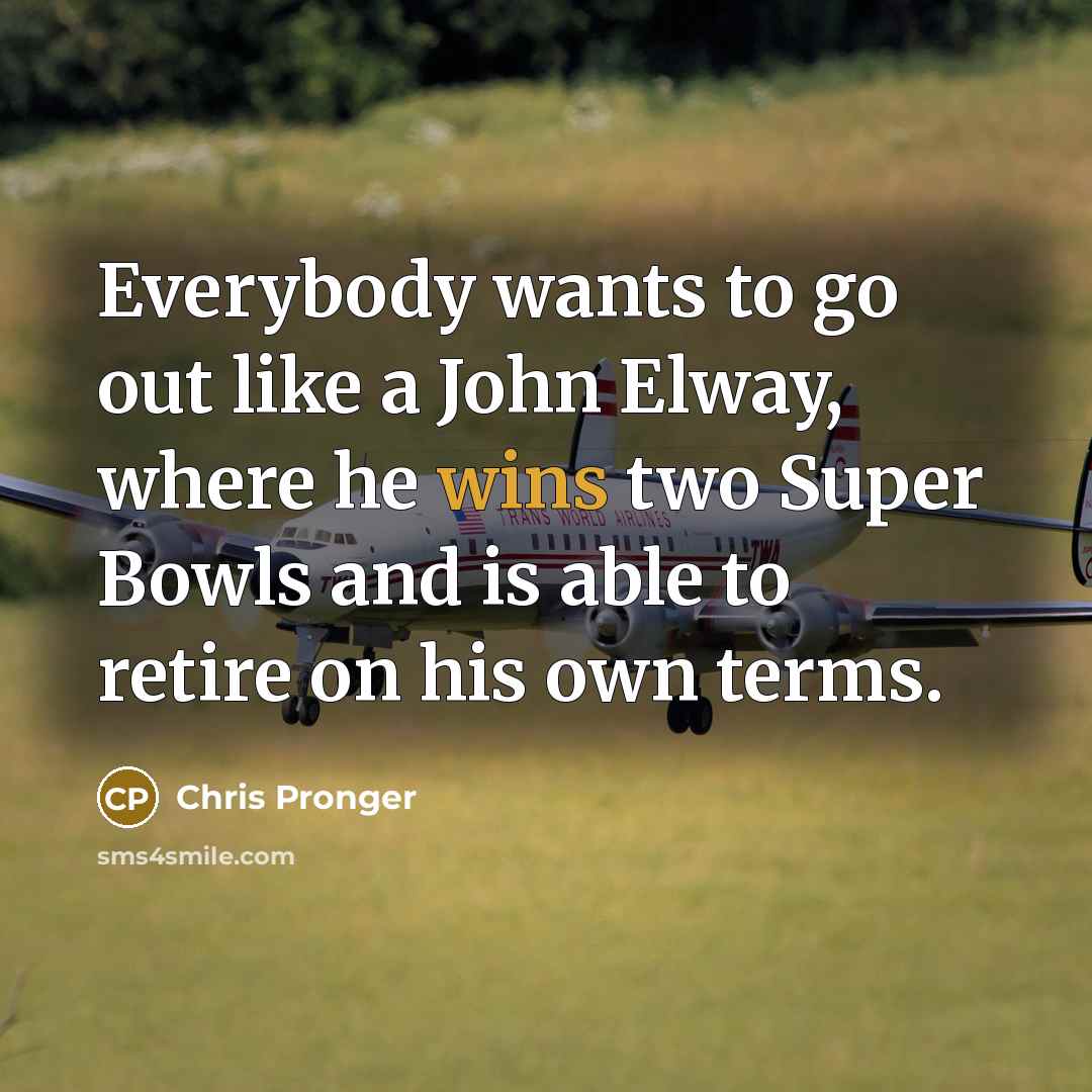 “Everybody wants to go out like a John Elway, where…” quote by Chris Pronger