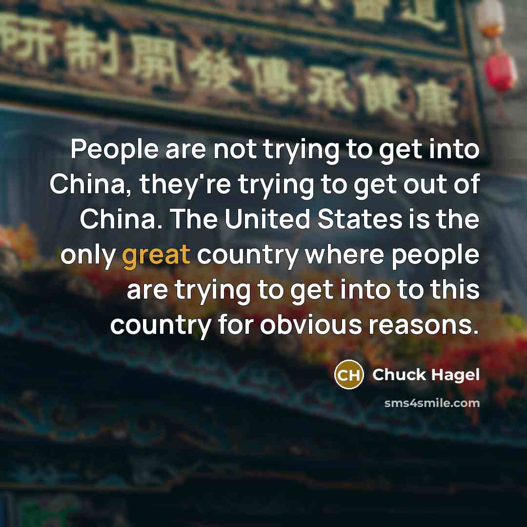 “People are not trying to get into China, they're trying…” quote by Chuck Hagel