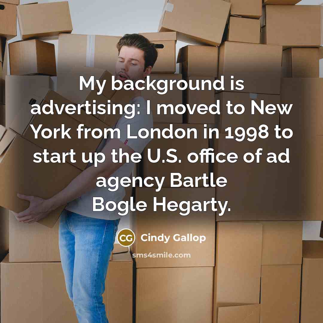 “My background is advertising: I moved to New York from…” quote by Cindy Gallop