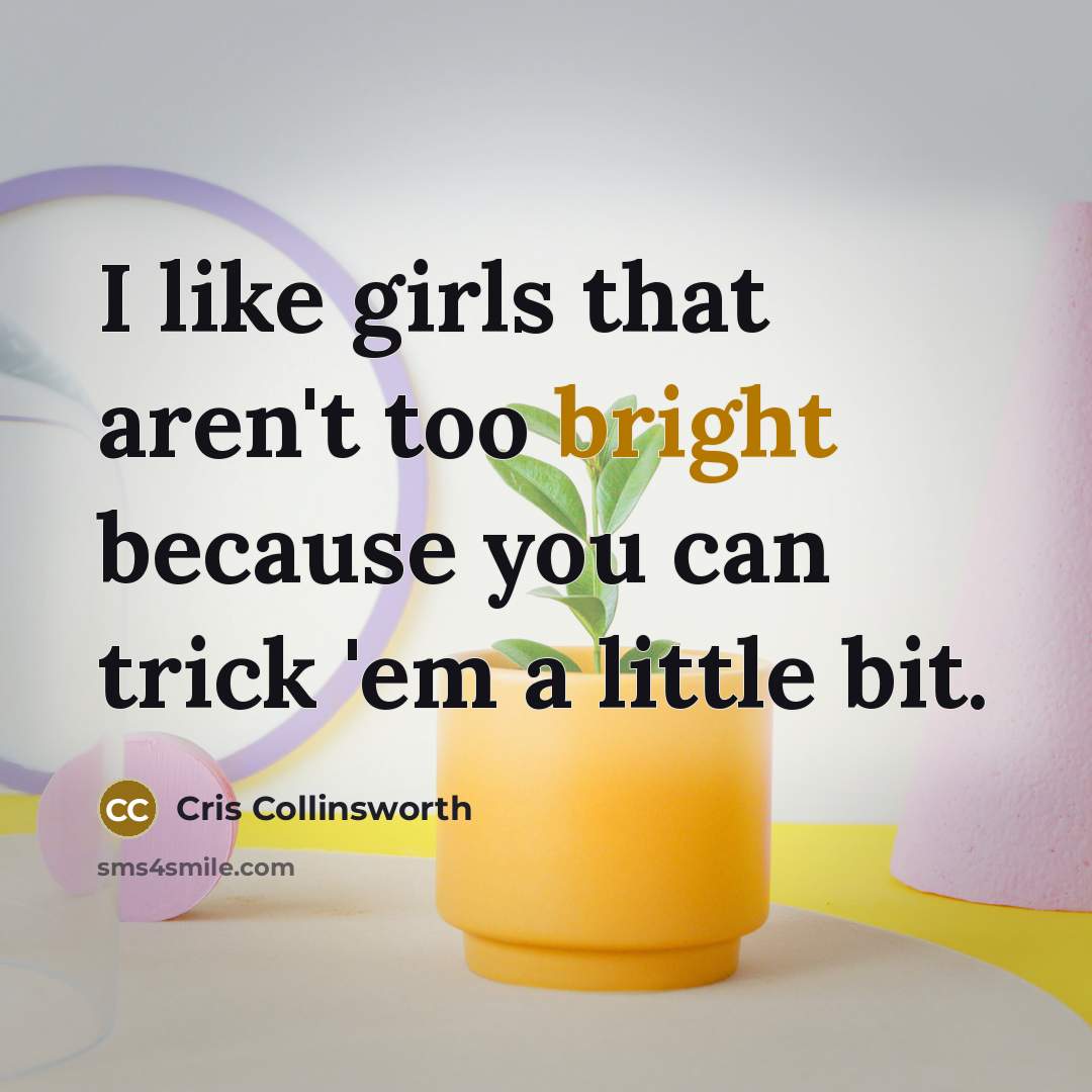 “I like girls that aren't too bright because you can…” quote by Cris Collinsworth