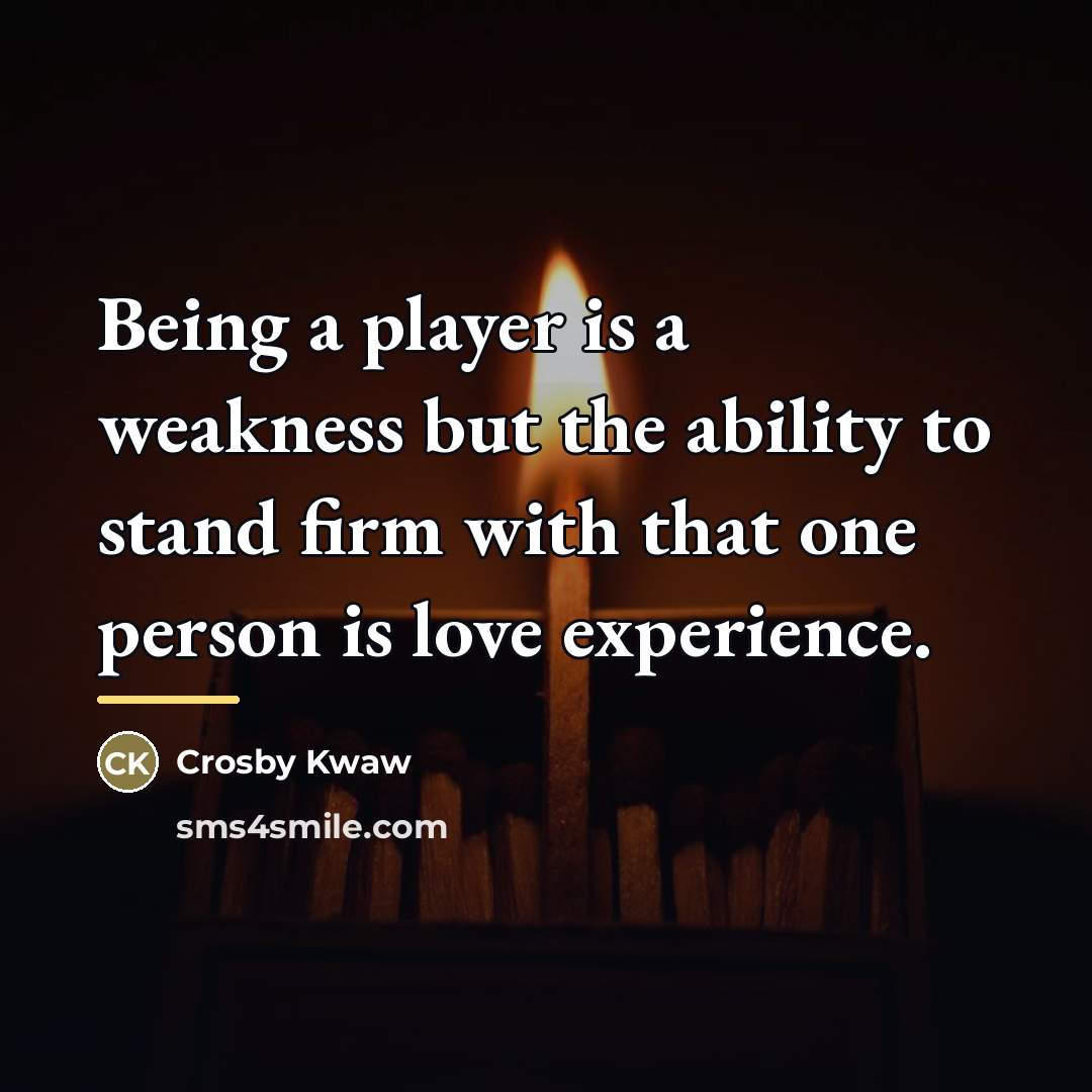 “Being a player is a weakness but the ability to…” quote by Crosby Kwaw