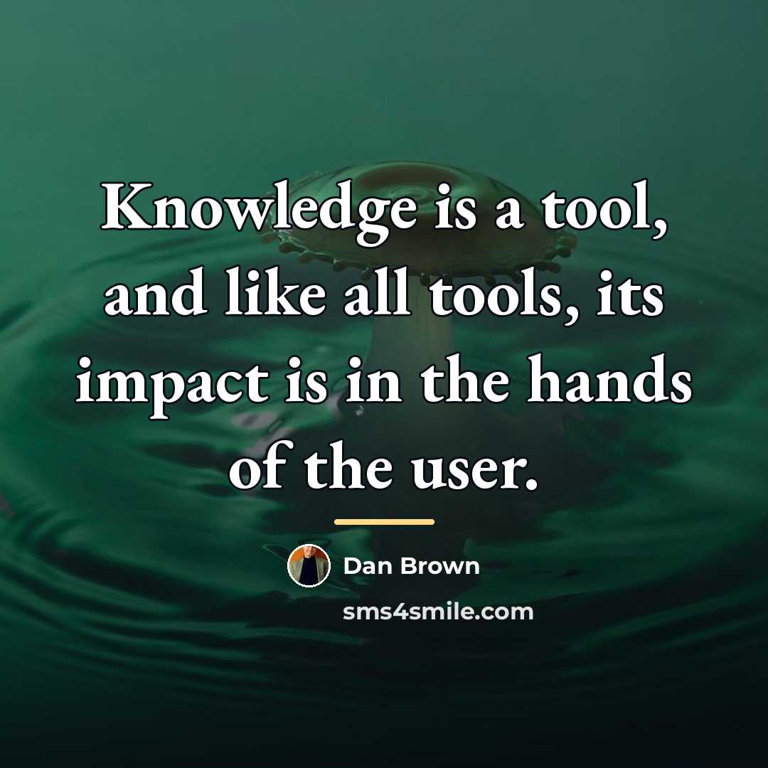 “Knowledge is a tool, and like all tools, its impact…” quote by Dan Brown