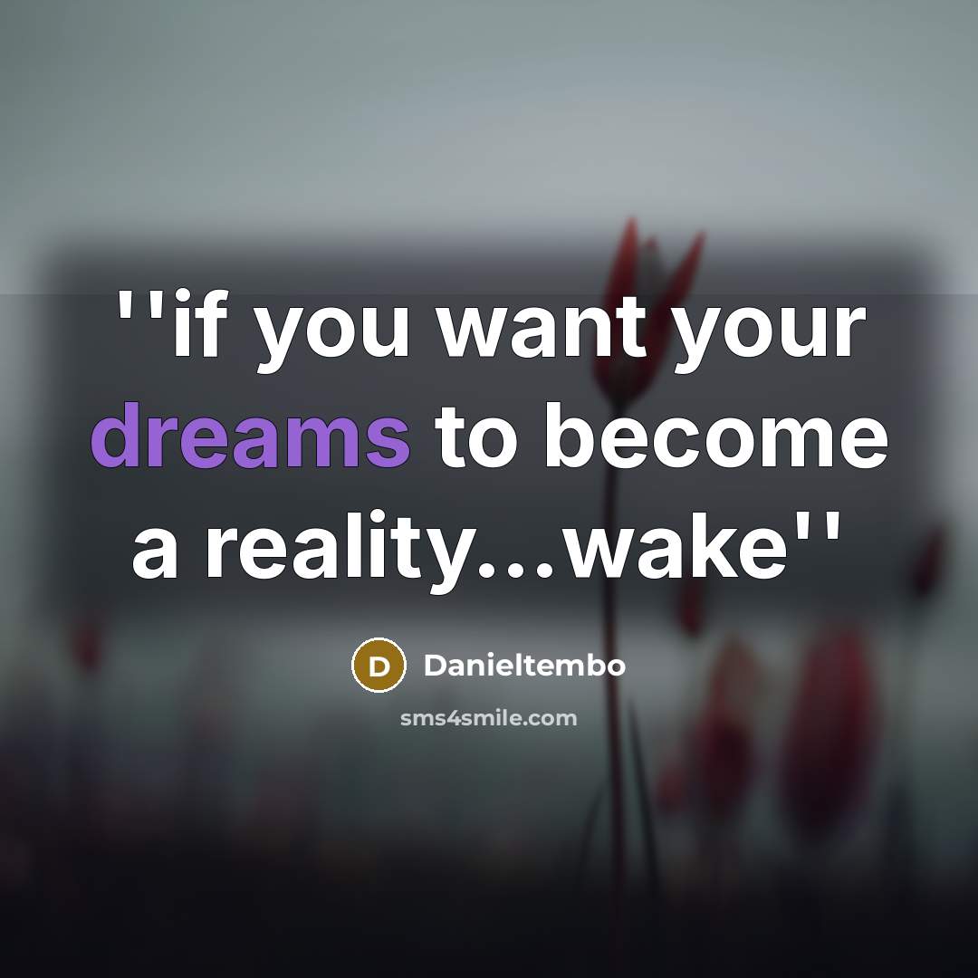 “''if you want your dreams to become a reality.....wake''…” quote by Danieltembo