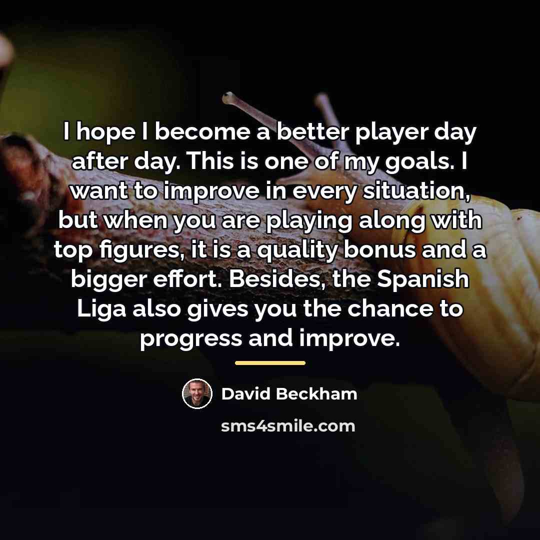 “I hope I become a better player day after day.…” quote by David Beckham