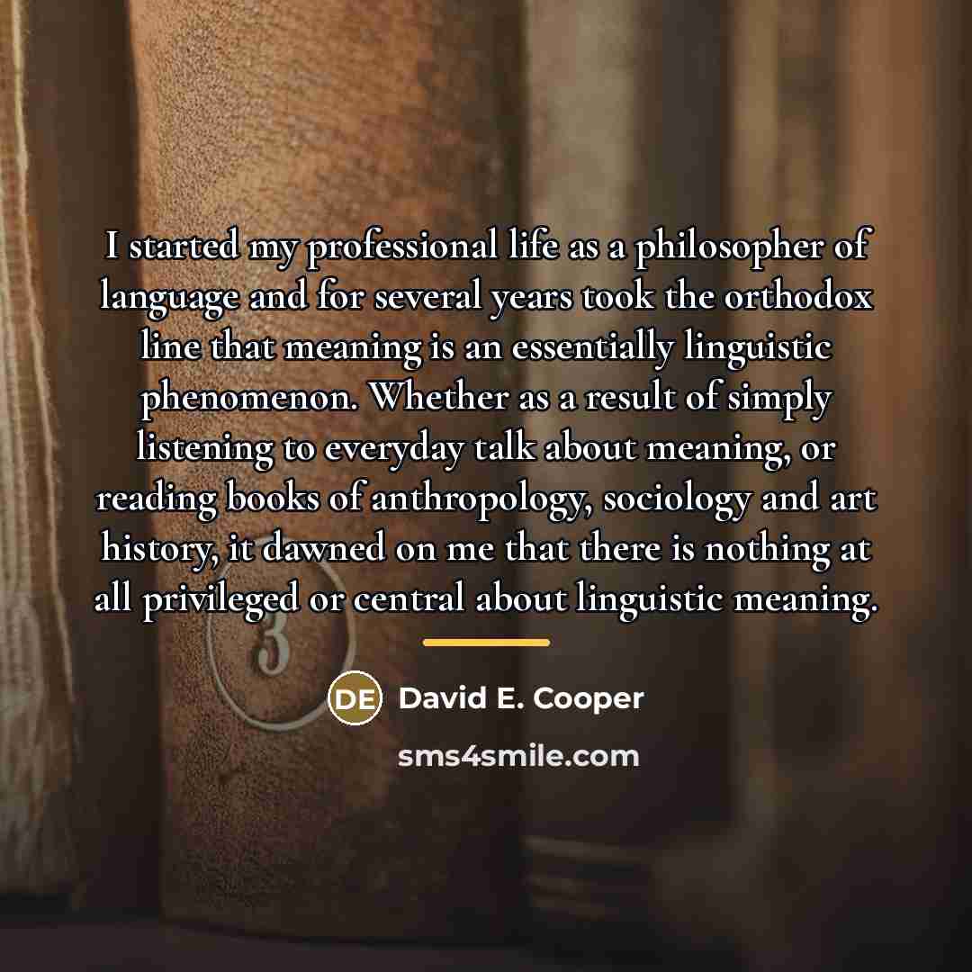 “I started my professional life as a philosopher of language…” quote by David E. Cooper