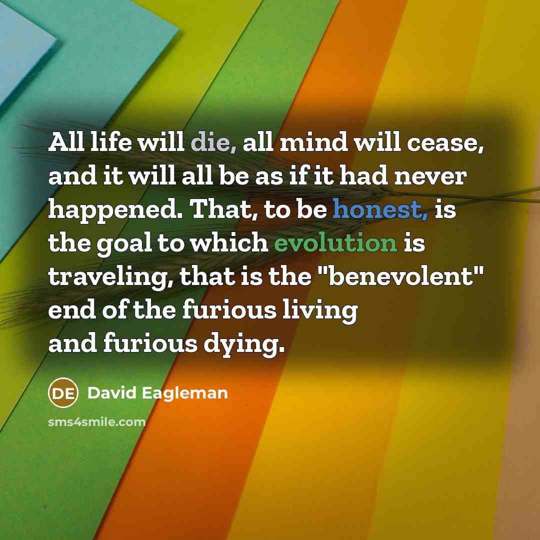 “All life will die, all mind will cease, and it…” quote by David Eagleman